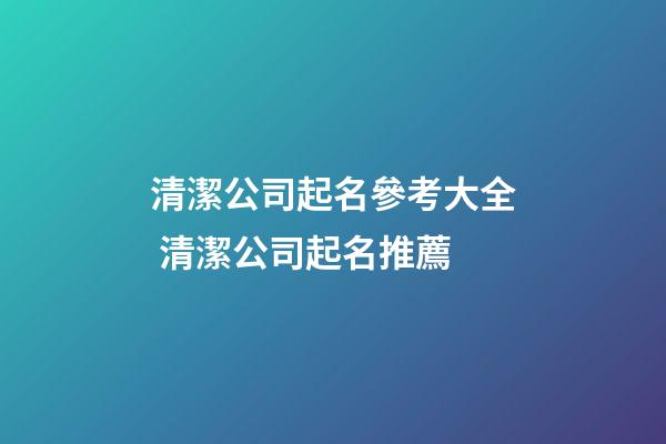 清潔公司起名參考大全 清潔公司起名推薦-第1張-公司起名-玄機派